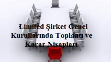 Limited Şirketlerde Toplantı ve Karar Nisapları